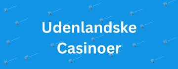 Udenlandske Casinoer for Danskere En Grundig Guide